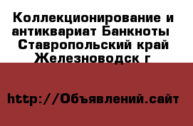 Коллекционирование и антиквариат Банкноты. Ставропольский край,Железноводск г.